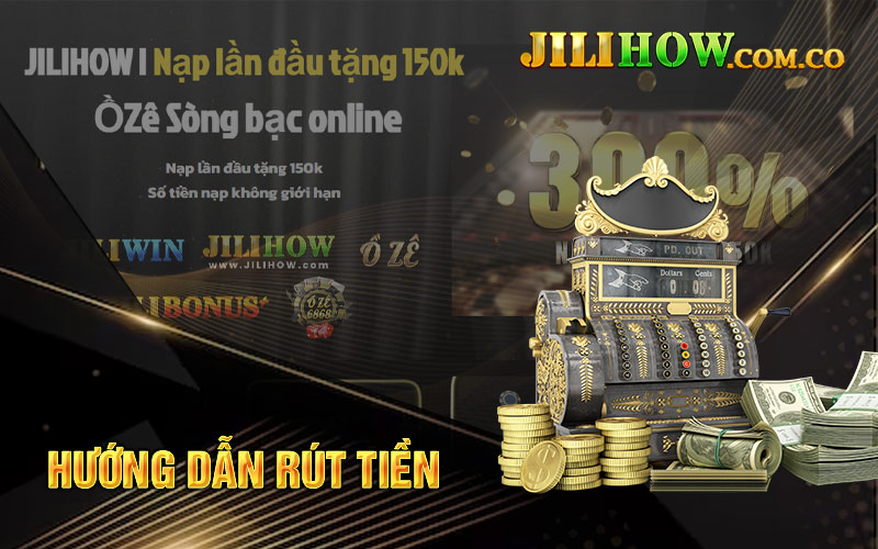 Hướng dẫn rút tiền Jilihow 