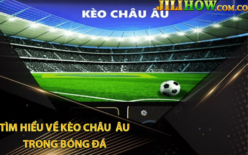 Tìm Hiểu Về Kèo Châu Âu Trong Bóng Đá